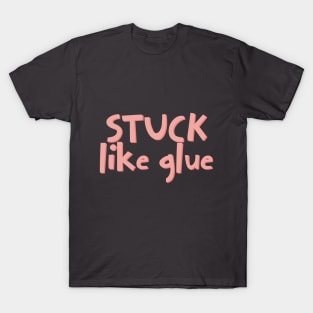 Stuck like glue T-Shirt